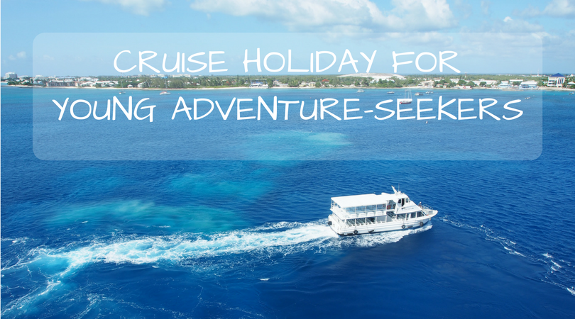 Cruise Holiday for Young Adventure-Seekers: Top Reasons To Go On A Cruise